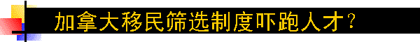 加拿大移民筛选制度吓跑人才？